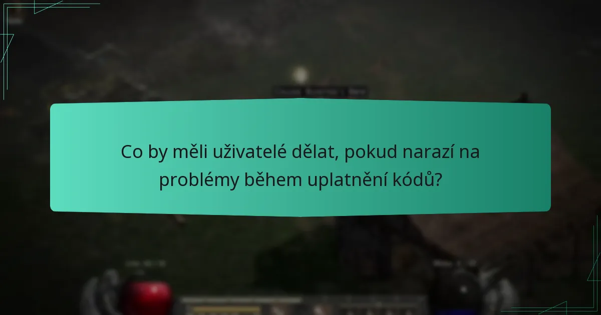 Co by měli uživatelé dělat, pokud narazí na problémy během uplatnění kódů?