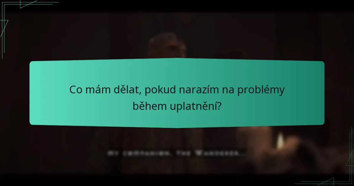 Co mám dělat, pokud narazím na problémy během uplatnění?