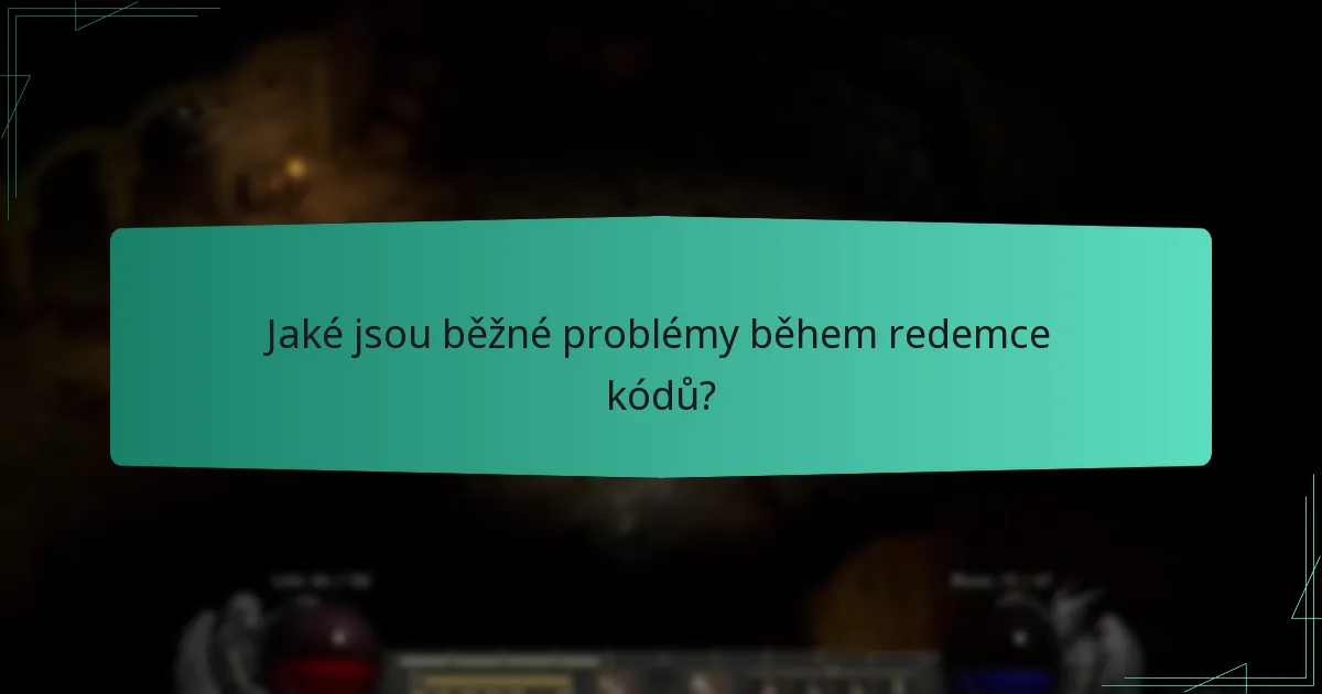 Jaké jsou běžné problémy během redemce kódů?