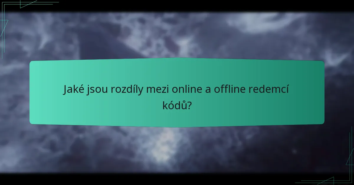 Jaké jsou rozdíly mezi online a offline redemcí kódů?